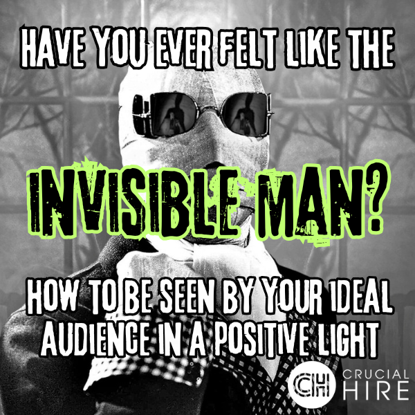 Have you ever felt like the Invisible Man? How to be seen by your ideal audience in a positive light